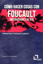 Como Hacer cosas con Foucault Foucault